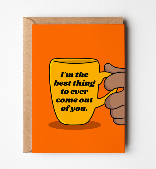 Best thing to come out of You, Funny & Sarcastic Greeting Card
