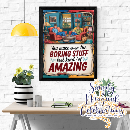 You Make the Boring Stuff Amazing -A4 Metal Sign