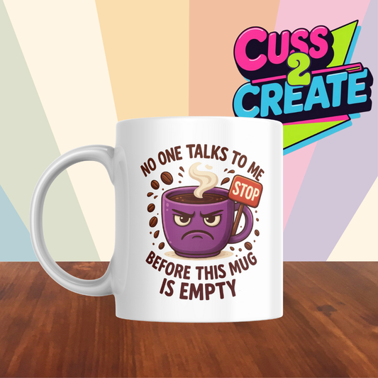 Dont Talk to me Until the Mug is Empty Ceramic Mug