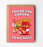 Burger To My Fries  Card